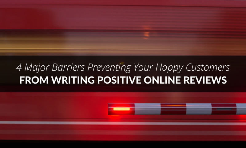 4 Major Barriers Preventing Your Happy Customers from Writing Positive Online Reviews